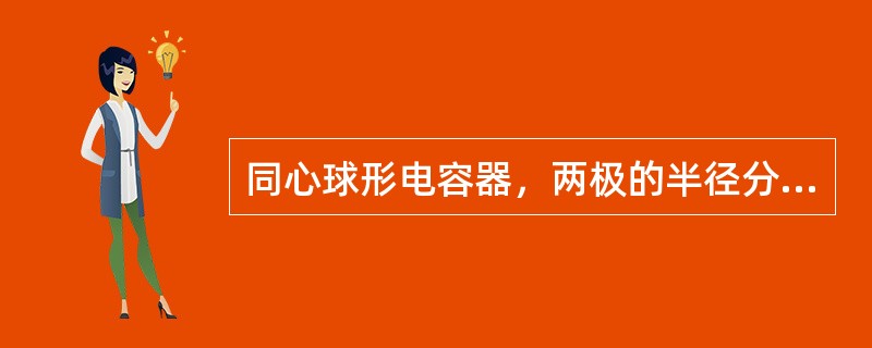 同心球形电容器，两极的半径分别为R1和R2（R2>R1），中间充满相对介电系数为