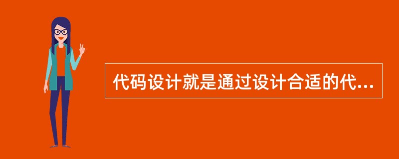 代码设计就是通过设计合适的代码形式，使其作为数据的一个组成部分，用以代表客观存在