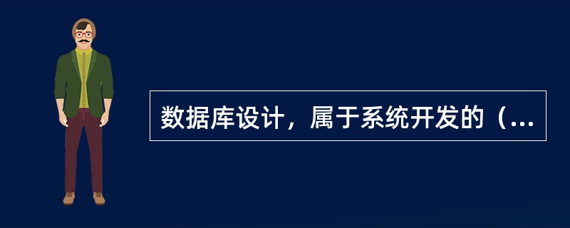 数据库设计，属于系统开发的（）。