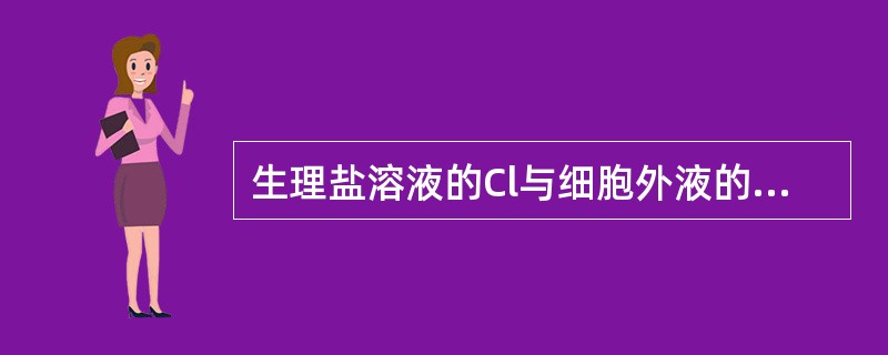 生理盐溶液的Cl与细胞外液的Cl相接近。()