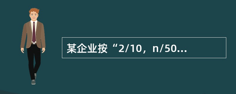 某企业按“2/10，n/50”的信用条件购进一批商品，则企业放弃现金折扣的信用成