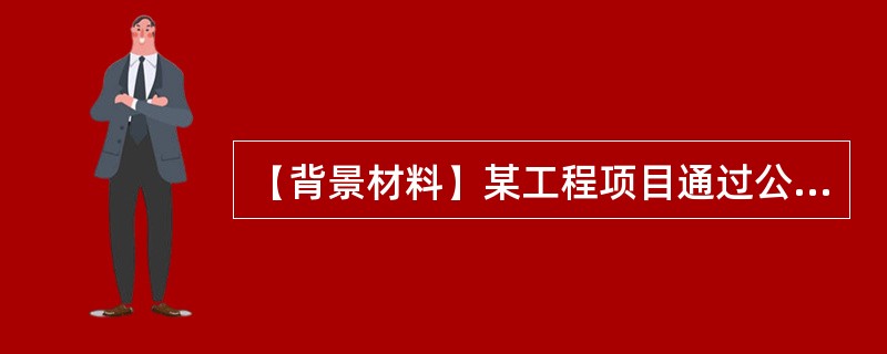 【背景材料】某工程项目通过公开招标的方式确定了3个不同性质的施工单位承担该项工程
