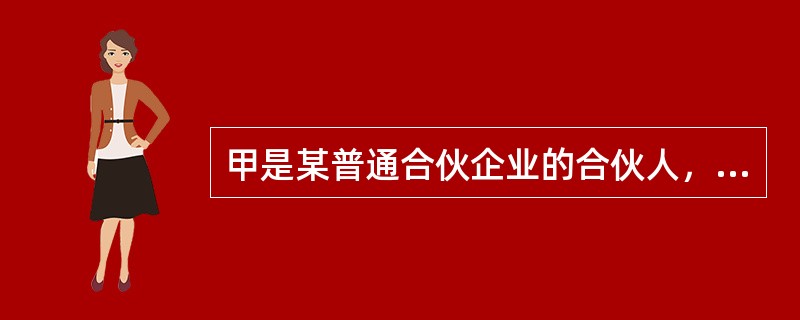 甲是某普通合伙企业的合伙人，该合伙企业需要购买一批生产用原材料，甲正好有同样一批