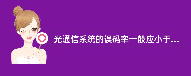 光通信系统的误码率一般应小于（）。