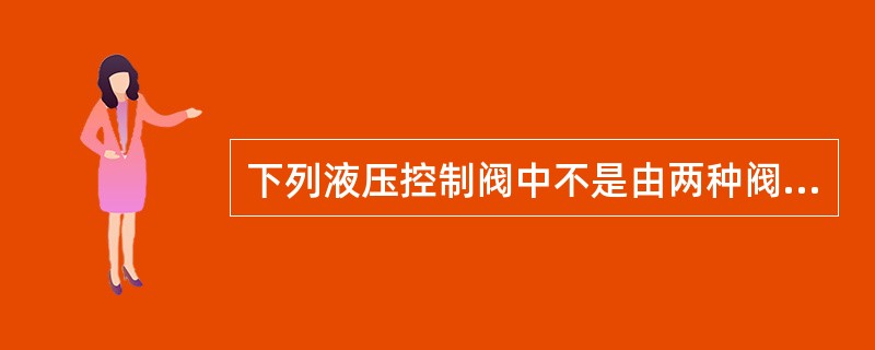 下列液压控制阀中不是由两种阀组合而成的是（）。