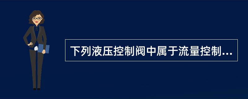 下列液压控制阀中属于流量控制阀的是（）。