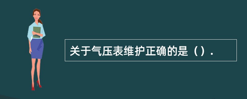 关于气压表维护正确的是（）.