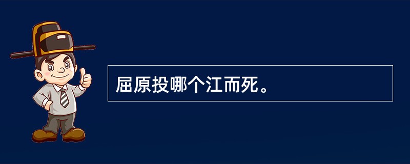 屈原投哪个江而死。