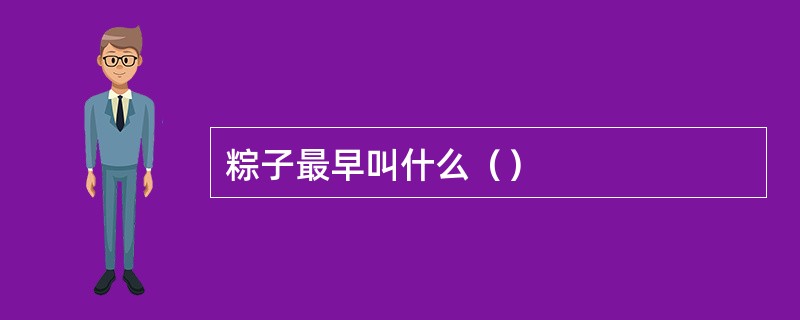 粽子最早叫什么（）