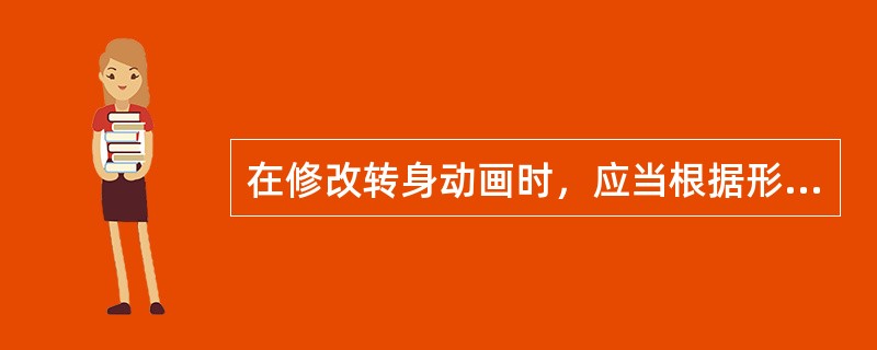 在修改转身动画时，应当根据形态的立体结构、运动中产生的透视变化，合理准确地画出它