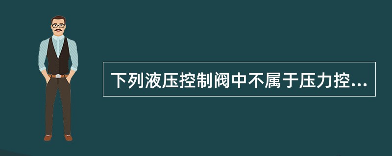 下列液压控制阀中不属于压力控制阀的是（）。