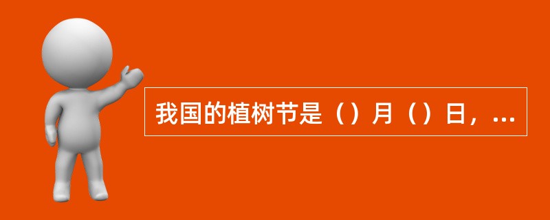 我国的植树节是（）月（）日，是从（）年开始的。