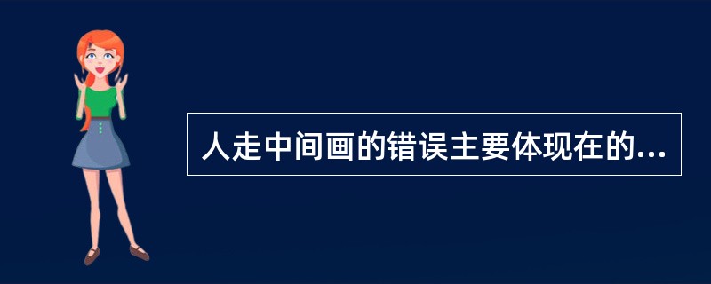 人走中间画的错误主要体现在的动作、结构、透视上。