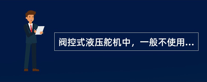 阀控式液压舵机中，一般不使用（）。