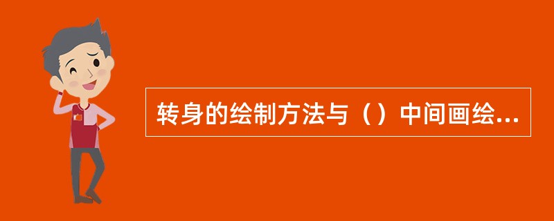 转身的绘制方法与（）中间画绘制方法相似。