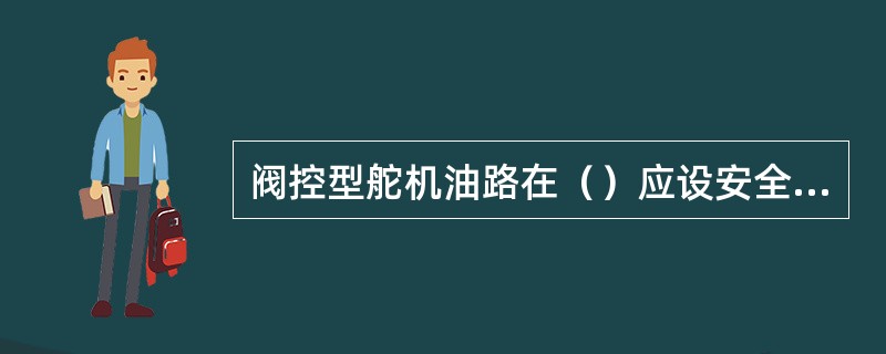 阀控型舵机油路在（）应设安全阀。