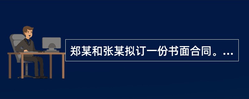郑某和张某拟订一份书面合同。双方在甲地谈妥合同的主要条款，郑某于乙地在合同上签字