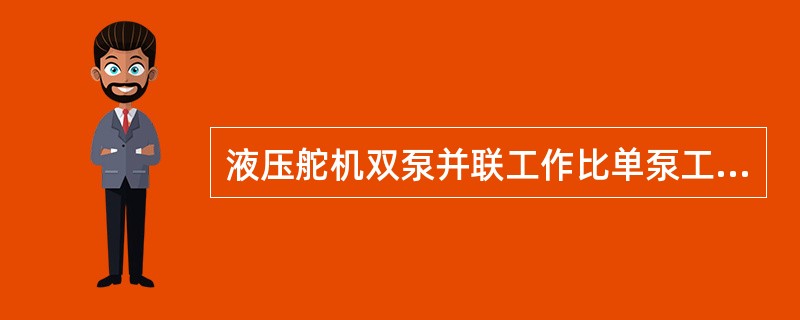 液压舵机双泵并联工作比单泵工作（）。