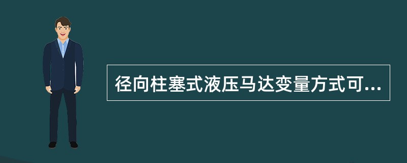 径向柱塞式液压马达变量方式可采用改变（）。