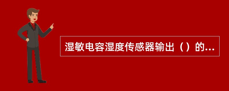 湿敏电容湿度传感器输出（）的电压信号，正比与湿度0-100%。