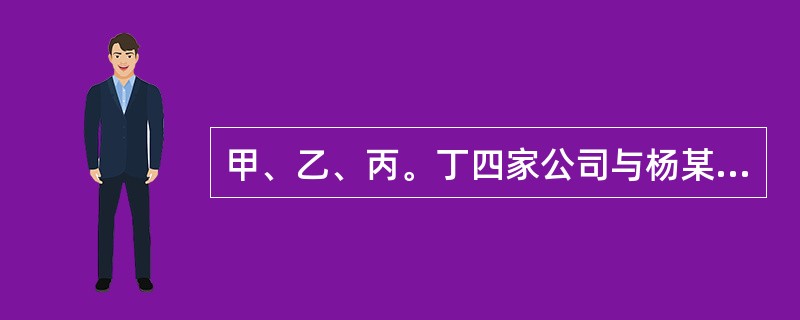 甲、乙、丙。丁四家公司与杨某、张某拟共同出资设立一注册资本为400万元的有限责任