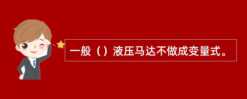 一般（）液压马达不做成变量式。