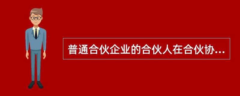 普通合伙企业的合伙人在合伙协议中未对该合伙企业的利润分配、亏损分担进行约定的，应