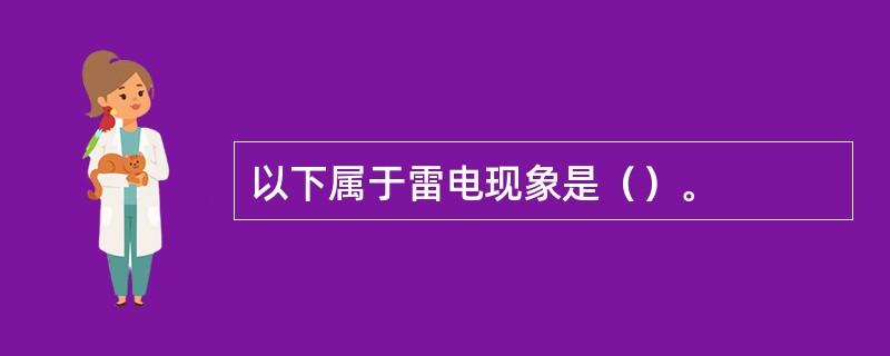 以下属于雷电现象是（）。