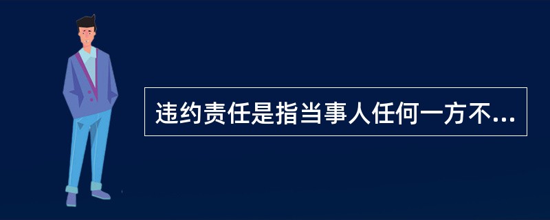 违约责任是指当事人任何一方不履行合同义务或者履行合同义务不符合约定而应当承担的法