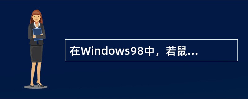 在Windows98中，若鼠标指针已定位在某对象上，这时要弹出某对象的快捷菜单，