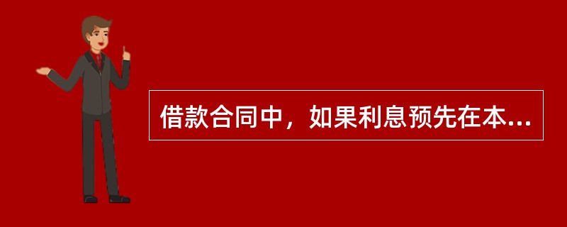 借款合同中，如果利息预先在本金中扣除的，下列说法正确的是()。