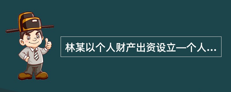 林某以个人财产出资设立—个人独资企业，聘请陈某管理该企业事务。林某病故后，因企业