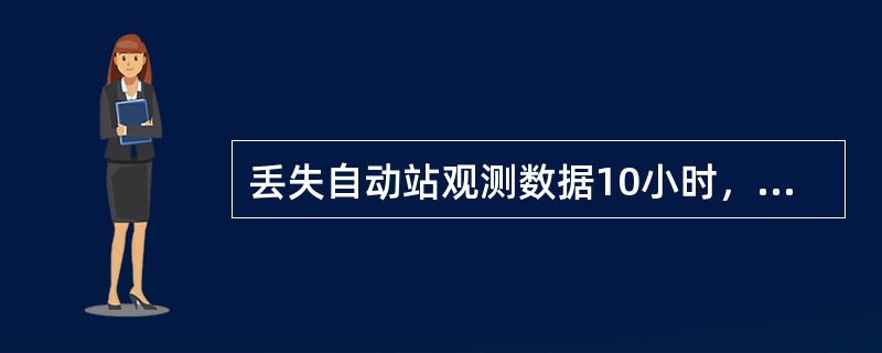 丢失自动站观测数据10小时，应计算错情（）。