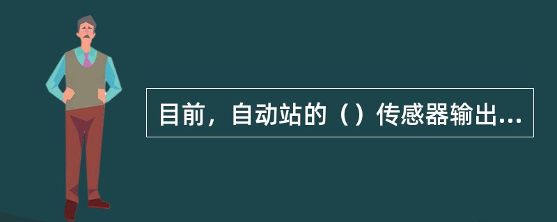 目前，自动站的（）传感器输出的是电阻值。