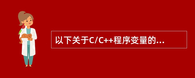 以下关于C/C++程序变量的叙述中，错误的是（）。