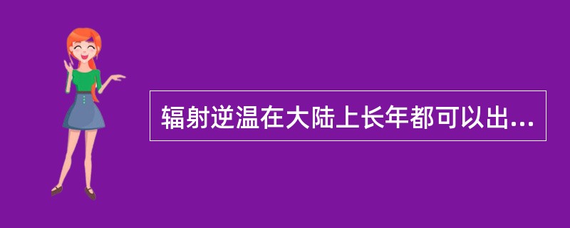 辐射逆温在大陆上长年都可以出现，以（）.