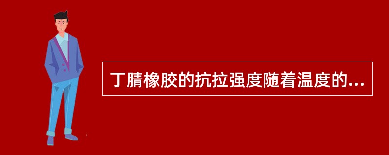 丁腈橡胶的抗拉强度随着温度的上升而（）。