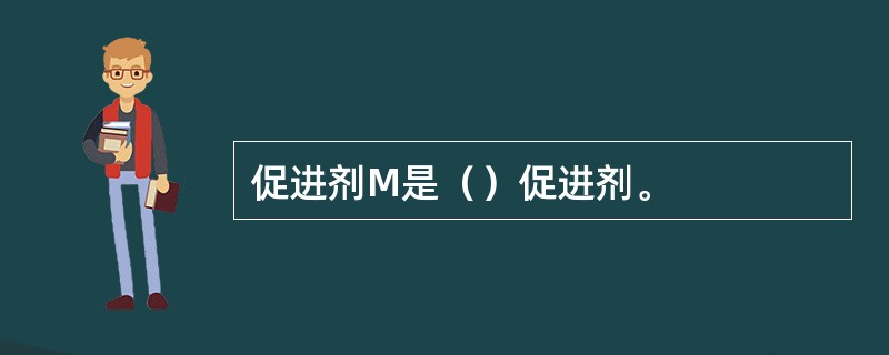 促进剂M是（）促进剂。