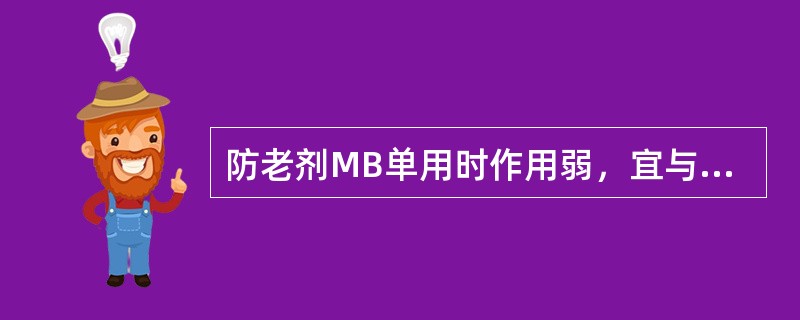 防老剂MB单用时作用弱，宜与防老剂（）并用有协同作用。
