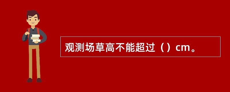 观测场草高不能超过（）cm。