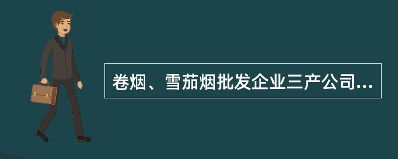 卷烟、雪茄烟批发企业三产公司（直营店）应建立（）、三产公司（直营店）管理制度等内