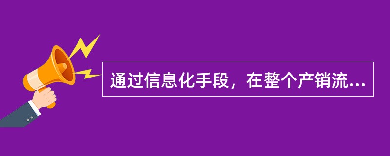 通过信息化手段，在整个产销流程中的各个环节之间建立起多维的数据链接，按监管工作的