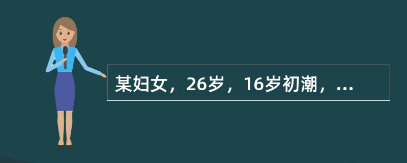 某妇女，26岁，16岁初潮，月经史：8～10天11-3月，量中等，无痛经，夫妻同