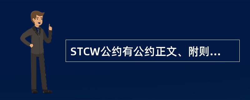 STCW公约有公约正文、附则、STCW规则三个层次的文件组成