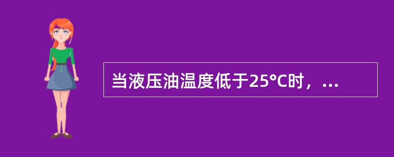 当液压油温度低于25°C时，不必对液压系统进行预热可以开始工作。（）