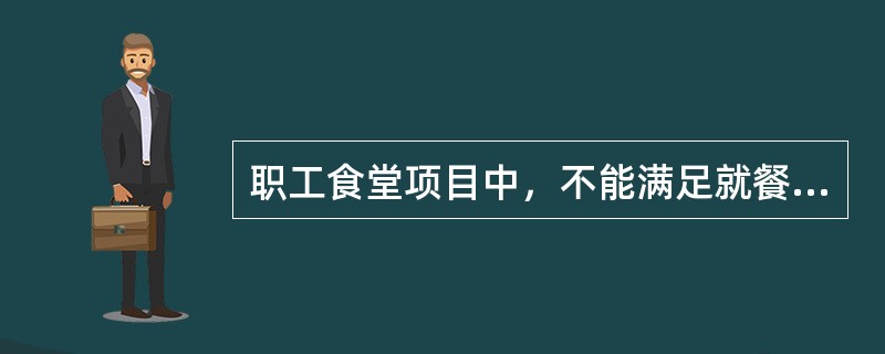 职工食堂项目中，不能满足就餐需求扣（）分。