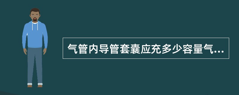 气管内导管套囊应充多少容量气体（）