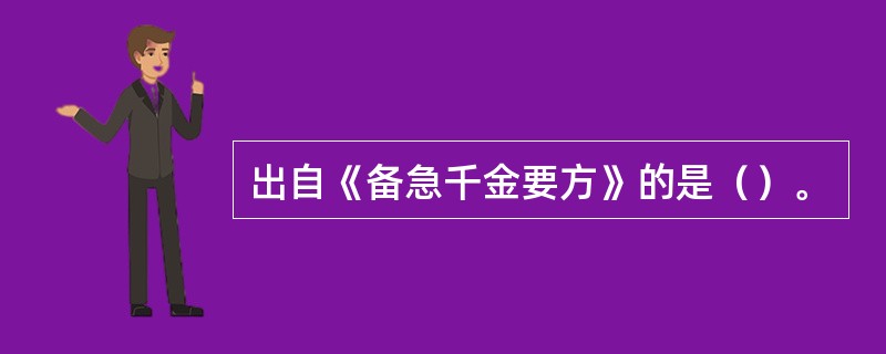 出自《备急千金要方》的是（）。