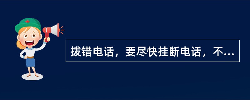 拨错电话，要尽快挂断电话，不要浪费对方的时间。