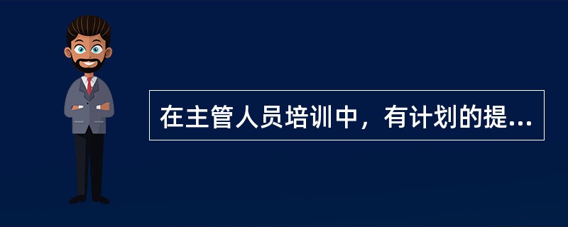 在主管人员培训中，有计划的提升的目的在于（）